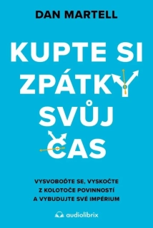 KUPTE SI ZPÁTKY SVŮJ ČAS -VYSVOBOĎTE SE, VYSKOČTE Z KOLOTOČE POVINNOSTÍ A VYBUDUJTE SVÉ IMPÉRIUM