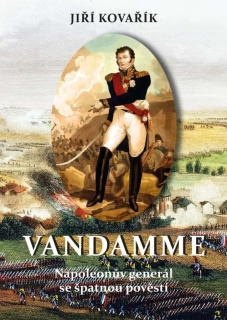 VANDAMME - NAPOLEONŮV GENERÁL SE ŠPATNOU POVĚSTÍ