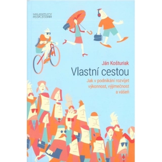 VLASTNÍ CESTOU . JAK V PODNIKÁNÍ ROZVÍJET VÝKONNOST, VÝJIMEČNOST A VÁŠEŇ