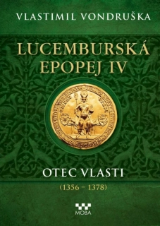 LUCEMBURSKÁ EPOPEJ IV  OTEC VLASTI (1356-1378)