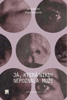 JÁ, KTERÁ NIKDY NEPOZNALA MUŽE