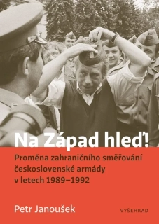 NA ZÁPAD HLEĎ! PROMĚNA ZAHRANIČNÍHO SMĚŘOVÁNÍ ČESKOSLOVENSKÉ ARMÁDY V LETECH 1989 - 1992