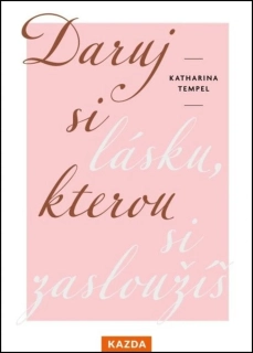 DARUJ SI LÁSKU, KTEROU SI ZASLOUŽÍŠ