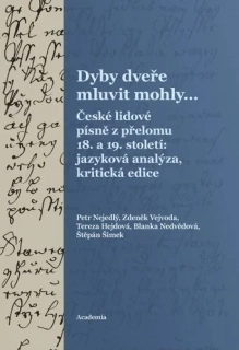 DYBY DVEŘE MLUVIT MOHLY… ČESKÉ LIDOVÉ PÍSNĚ Z PŘELOMU 18. A 19. STOLETÍ: JAZYKOVÁ ANALÝZA, KRITICKÁ EDICE