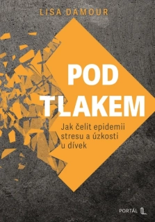 POD TLAKEM JAK ČELIT EPIDEMII STRESU A ÚZKOSTI U DÍVEK