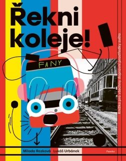 ŘEKNI KOLEJE! - KNÍŽKA PRO VŠECHNY DOPRAVNÍ PROSTŘEDKY SVĚTA