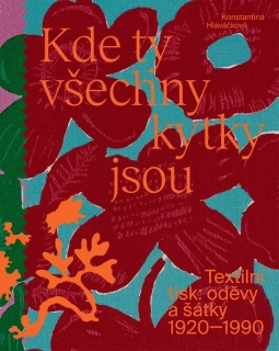 KDE TY VŠECHNY KYTKY JSOU TEXTILNÍ TISK:ODĚVY A ŠÁTKY 1920-1990