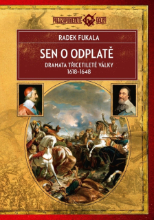 SEN O ODPLATĚ - DRAMA TŘICETILETÉ VÁLKY 1618 - 1648 POLOZAPOMENUTÉ VÁLKY