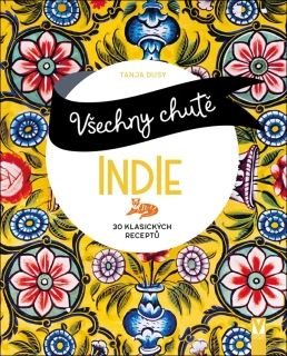 VŠECHNY CHUTĚ INDIE - 30 KLASICKÝCH RECEPTŮ