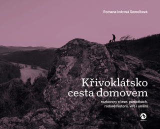 KŘIVOKLÁTSKO CESTA DOMOVEM - ROZHOVORY O LESE, PAMÁTKÁCH, RODOVÉ HISTORII, VÍŘE I UMĚNÍ