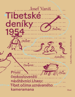 TIBETSKÉ DENÍKY 1954 PRVNÍ ČESKOSLOVENŠTÍ NÁVŠTĚVNÍCI LHASY: TIBET OČIMA SLAVNÉHO KAMERAMANA