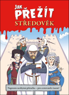 JAK PŘEŽÍT STŘEDOVĚK - NAPROSTO NEZBYTNÁ PŘÍRUČKA PRO CESTOVATELE ČASEM