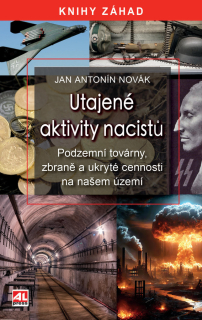 UTAJENÉ AKTIVITY NACISTŮ - PODZEMNÍ TOVÁRNY ZBRANĚ A UKRYTÉ CENNOSTI NA NAŠEM ÚZEMÍ