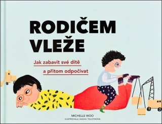 RODIČEM VLEŽE - JAK ZABAVIT SVÉ DÍTĚ A PŘITOM ODPOČÍVAT