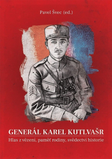 GENERÁL KAREL KUTLVAŠR 2 HLAS Z VĚZENÍ, PAMĚŤ RODINY, SVĚDECTVÍ HISTORIE