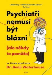 PSYCHIATŘI NEMUSÍ BÝT BLÁZNI (ALE NĚKDY TO POMŮŽE)