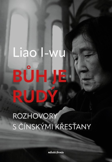 BŮH JE RUDÝ ROZHOVORY S ČÍNSKÝMI KŘESŤANY