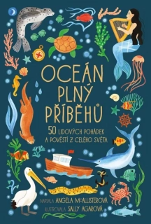 OCEÁN PLNÝ PŘÍBĚHŮ - 50 LIDOVÝCH POHÁDEK A POVĚSTÍ Z CELÉHO SVĚTA