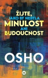 ŽIJTE, JAKO BY NEBYLA MINULOST ANI BUDOUCNOST