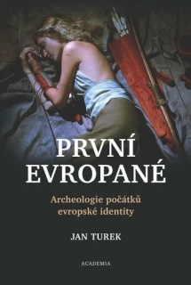 PRVNÍ EVROPANÉ - ARCHEOLOGIE POČÁTKŮ EVROPSKÉ IDENTITY