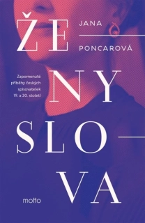 ŽENY SLOVA ZAPOMENUTÉ PŘÍBĚHY ČESKÝCH SPISOVATELEK 19. A 20. STOLETÍ