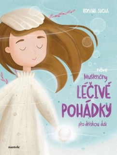 NOVÉ MUŠLENČINY LÉČIVÉ POHÁDKY PRO DĚTSKOU DUŠI