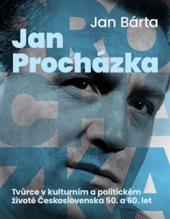 JAN PROCHÁZKA     TVŮRCE V KULTURNÍM A POLITICKÉM ŽIVOTĚ ČESKOSLOVENSKA 50. A 60. LET