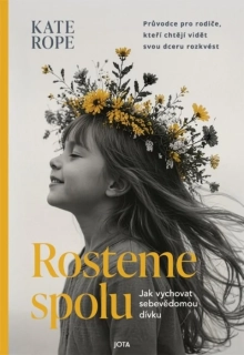 ROSTEME SPOLU - JAK VYCHOVAT SEBEVĚDOMOU DÍVKU