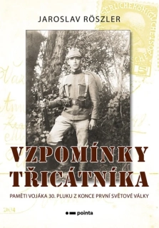 VZPOMÍNKY TŘICÁTNÍKA    PAMĚTI VOJÁKA 30.PLUKU Z KONCE PRVNÍ SVĚTOVÉ VÁLKY