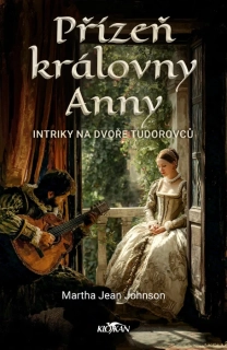 PŘÍZEŇ KRÁLOVNY ANNY - INTRIKY NA DVOŘE TUDOROVCŮ