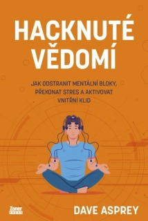 HACKNUTÉ VĚDOMÍ - JAK ODSTRANIT MENTÁLNÍ BLOKY, PŘEKONAT STRES A AKTIVOVAT VNITŘNÍ KLID