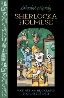 ZÁHADNÉ PŘÍPADY SHERLOCKA HOLMESE     VÍCE NEŽ 100 HLAVOLAMŮ PRO CHYTRÉ DĚTI