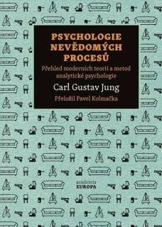 PSYCHOLOGIE NEVĚDOMÝCH PROCESŮ - PŘEHLED MODERNÍCH TEORIÍ A METOD ANALYTICKÉ PSYCHOLOGIE