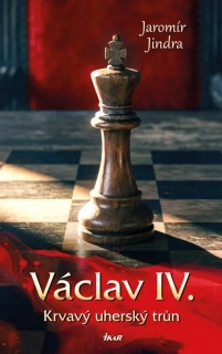 VÁCLAV IV. – KRVAVÝ UHERSKÝ TRŮN