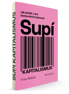 SUPÍ KAPITALISMUS JAK PŘEŽÍT V ÉŘE KORPORÁTNÍ HRABIVOSTI