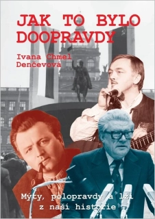 JAK TO BYLO DOOPRAVDY - MÝTY, POLOPRAVDY A LŽI Z NAŠÍ HISTORIE