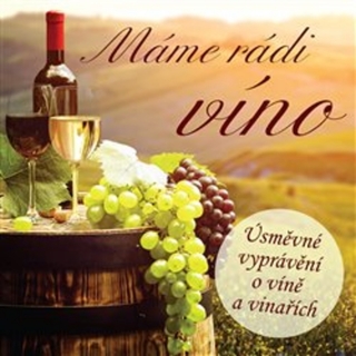 CD MÁME RÁDI VÍNO-ÚSMĚVNÉ VYPRÁVĚNÍ O VÍNĚ A VINAŘÍCH