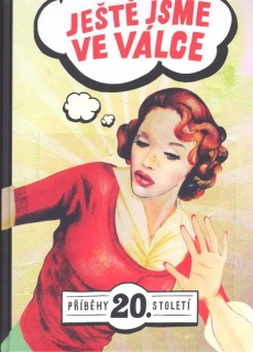 JEŠTĚ JSME VE VÁLCE  /PŘÍBĚHY 20.STOLETÍ/