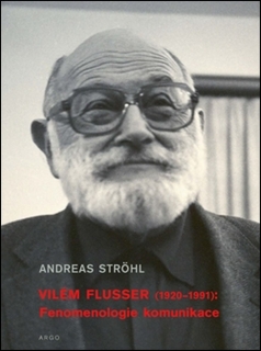 VILÉM FLUSSER: FENOMENOLOGIE KOMUNIKACE