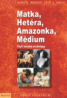 MATKA,HÉTERA,AMAZONKA,MÉDIUM ČTYŘI ŽENSKÉ ARCHETYPY