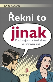 ŘEKNI TO JINAK POUŽÍVEJTE SPRÁVNÁ SLOVA VE SPRÁVNÝ ČAS
