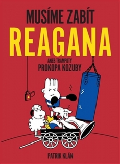MUSÍME ZABÍT REAGANA ANEB TRAMPOTY PROKOPA KOZUBY
