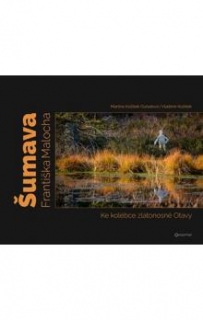 ŠUMAVA FRANTIŠKA MALOCHA-KE KOLÉBCE ZLATONOSNÉ OTAVY