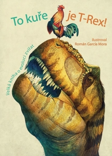 TO KUŘE JE T-REX! VELKÁ KNIHA O EVOLUCI ZVÍŘAT
