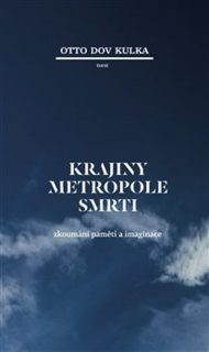 KRAJINY METROPOLE SMRTI   ZKOUMÁNÍ PAMĚTI A IMAGINACE