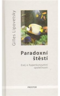 PARADOXNÍ ŠTĚSTÍ ESEJ O HYPERKONZUMNÍ SPOLEČNOSTI
