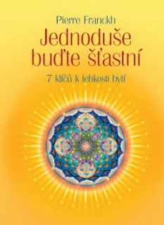 JEDNODUŠE BUĎTE ŠŤASTNÍ  7KLÍČŮ K LEHKOSTI BYTÍ