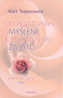 OD POZITIVNÍHO MYŠLENÍ K POZITIVNÍMU ŽIVOTU-USKUTEČNĚNÍ