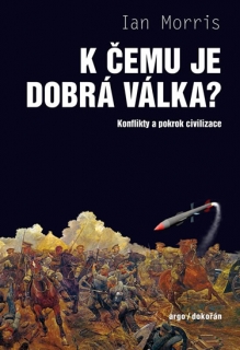 K ČEMU JE DOBRÁ VÁLKA? KONFLIKTY A POKROK CIVILIZACE