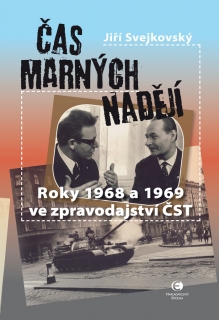 ČAS MARNÝCH NADĚJÍ   ROKY 1968 A 1969 VE ZPRAVODAJSTVÍ ČST